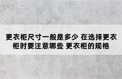 更衣柜尺寸一般是多少 在选择更衣柜时要注意哪些 更衣柜的规格